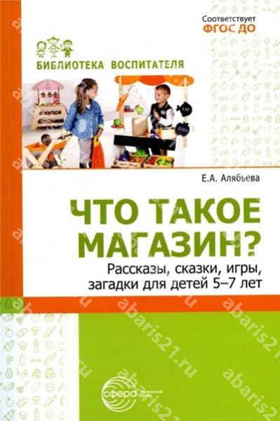 Что такое магазин? Рассказы, сказки, игры, загадки для детей 5–7 лет